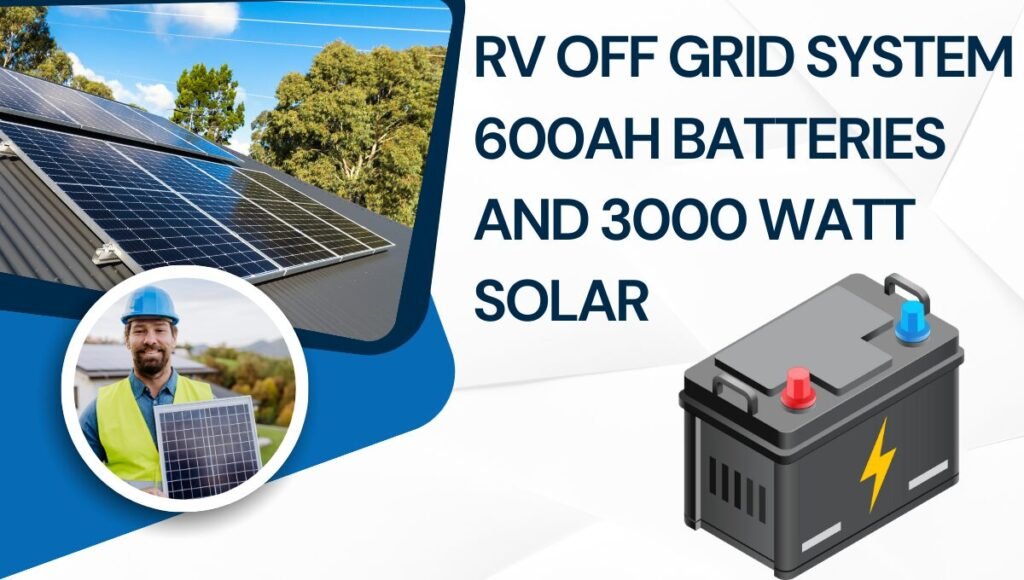 RV Off Grid System 600Ah Batteries And 3000 Watt Solar