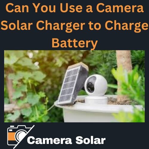 can you use a camera solar charger to charge battery