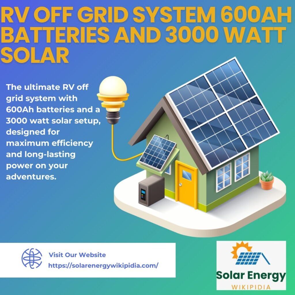 rv off grid system 600ah batteries and 3000 watt solar